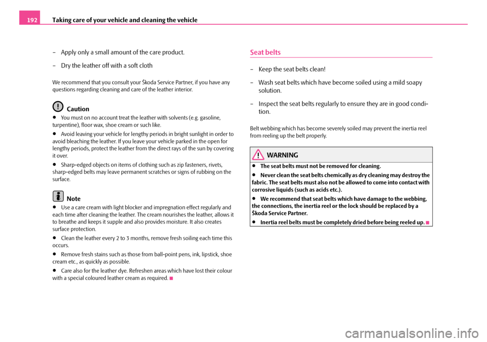 SKODA FABIA 2006 2.G / 5J Owners Manual Taking care of your vehicle and cleaning the vehicle192 
– Apply only a small amount of the care product. 
– Dry the leather off with a soft cloth
We recommend that you consult your Šk oda Servic