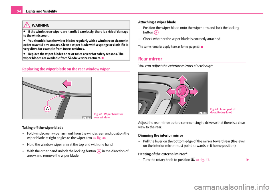 SKODA FABIA 2007 2.G / 5J Owners Manual Lights and Visibility54
WARNING
•If the windscreen wipers are handled carelessly, there is a risk of damage  to the windscreen.
•You should clean the wiper blades regularly with a windscreen clean