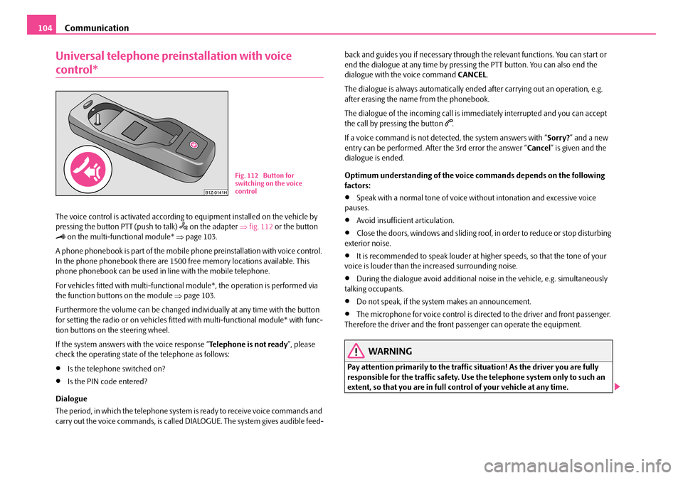 SKODA ROOMSTER 2007 1.G Owners Manual Communication104
Universal telephone preinstallation with voice
control*
The voice control is activated according to equipment installed on the vehicle by pressing the button PTT (push to talk) SKODA ROOMSTER 2007 1.G Owners Manual Communication104
Universal telephone preinstallation with voice
control*
The voice control is activated according to equipment installed on the vehicle by pressing the button PTT (push to talk) 
