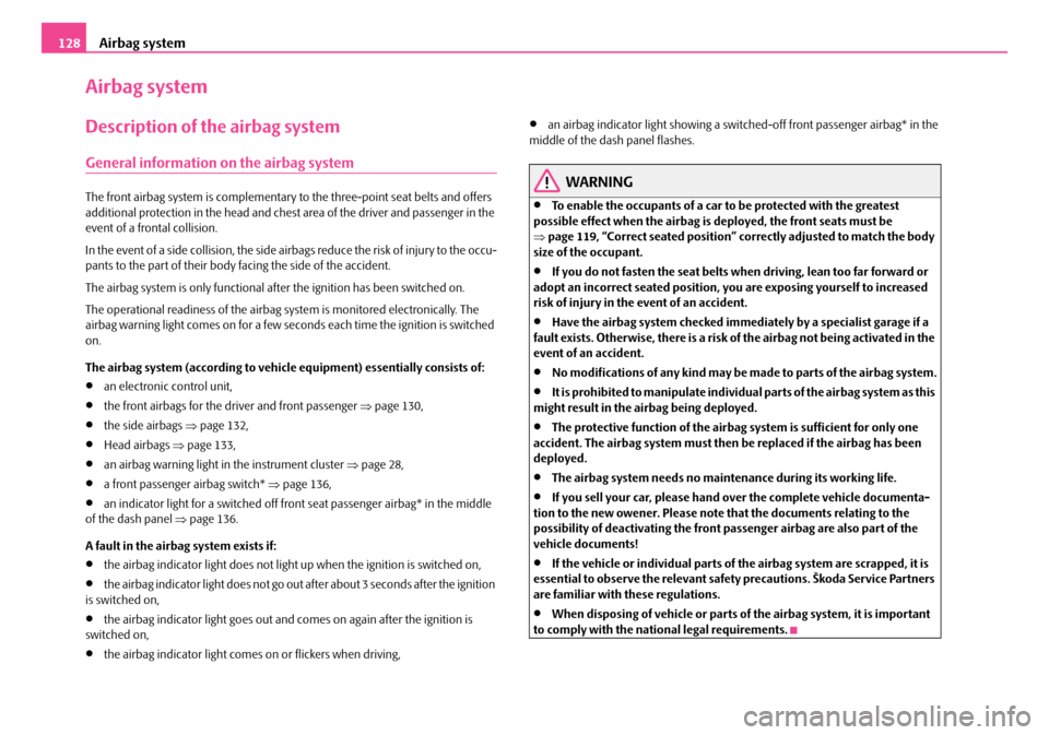 SKODA ROOMSTER 2007 1.G Owners Manual Airbag system128
Airbag system
Description of the airbag system
General information on the airbag system
The front airbag system is complementary to the three-point seat belts and offers additional p SKODA ROOMSTER 2007 1.G Owners Manual Airbag system128
Airbag system
Description of the airbag system
General information on the airbag system
The front airbag system is complementary to the three-point seat belts and offers additional p