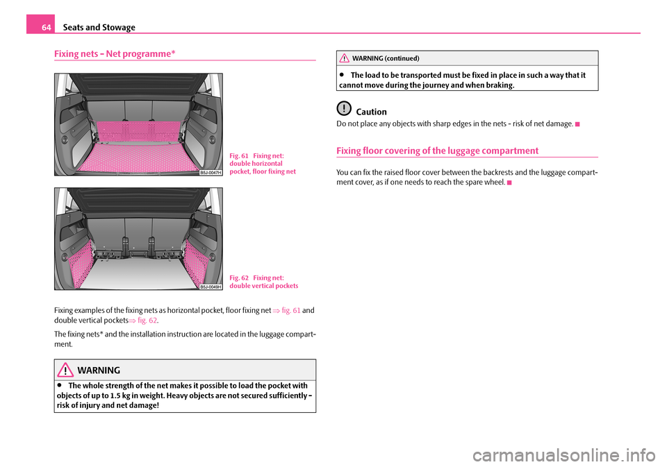 SKODA ROOMSTER 2007 1.G Owners Manual Seats and Stowage64
Fixing nets - Net programme*
Fixing examples of the fixing nets as horizontal pocket, floor fixing net ⇒fig. 61 and  double vertical pockets ⇒fig. 62. 
The fixing nets* and the