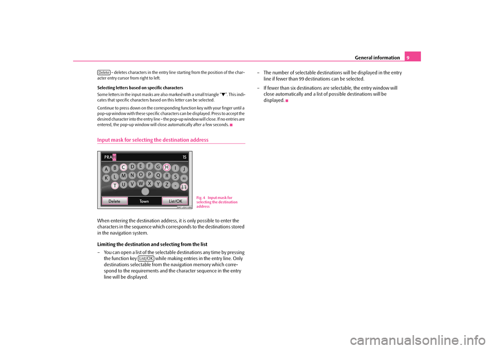 SKODA OCTAVIA 2009 2.G / (1Z) Amundsen Navigation System Manual General information
9
 - deletes characters in the entry line 
starting from the position of the char- 
acter entry cursor from right to left. Selecting letters based on specific characters Some lette