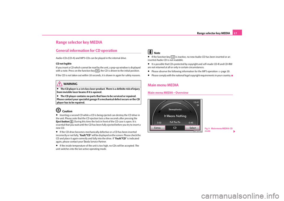 SKODA OCTAVIA 2009 2.G / (1Z) Amundsen Navigation System Manual Range selector key MEDIA
17
Range selector key MEDIAGeneral information for CD operationAudio-CDs (CD-A) and MP3-CDs can be
 played in the internal drive. 
CD not legible If you insert a CD which cann