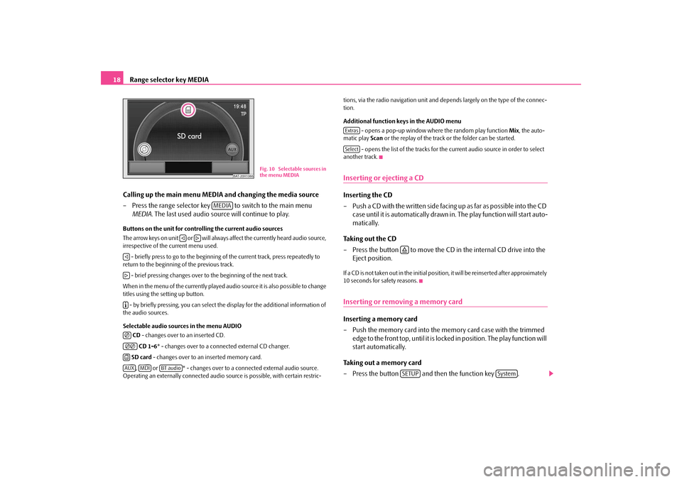 SKODA OCTAVIA 2009 2.G / (1Z) Amundsen Navigation System Manual Range selector key MEDIA
18 
Calling up the main menu MEDI 
A and changing the media source 
– Press the range selector key   to switch to the main menu  
MEDIA 
. The last used audio source will co