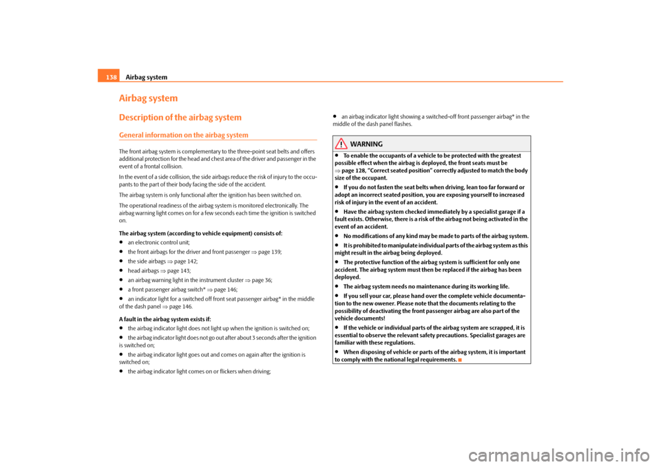 SKODA ROOMSTER 2009 1.G Owners Manual Airbag system 138Airbag systemDescription of the airbag systemGeneral information on the airbag systemThe front airbag system is complementary to the three-point seat belts and offers 
additional prot