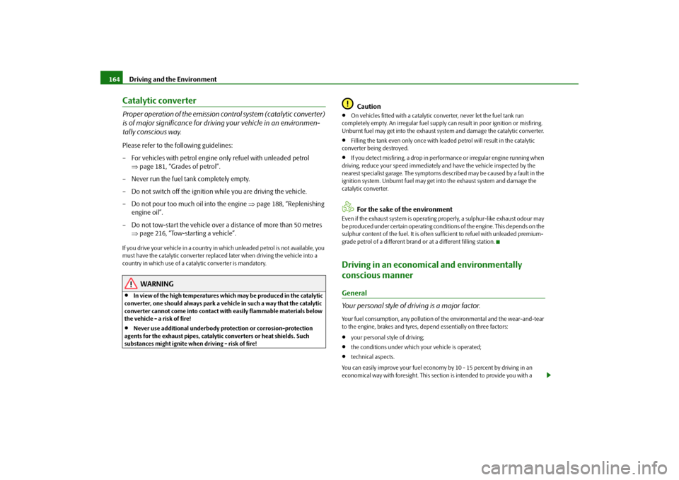 SKODA ROOMSTER 2009 1.G Owners Manual Driving and the Environment 164Catalytic converterProper operation of the emission control system (catalytic converter) 
is of major significance for driving your vehicle in an environmen-
tally consc