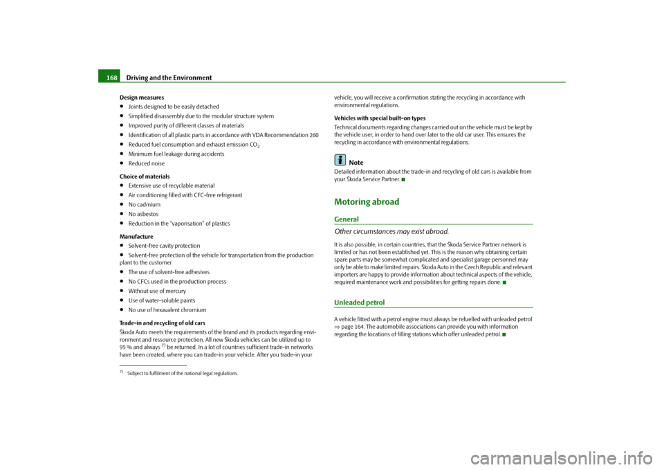 SKODA ROOMSTER 2009 1.G Owners Manual Driving and the Environment 168Design measures•
Joints designed to be easily detached
•
Simplified disassembly due to the modular structure system
•
Improved purity of different classes of mater
