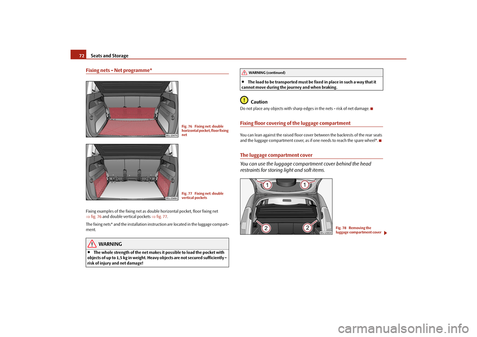 SKODA ROOMSTER 2009 1.G Owners Manual Seats and Storage 72Fixing nets - Net programme*Fixing examples of the fixing net as double horizontal pocket, floor fixing net 
⇒fig. 76 and double vertical pockets ⇒fig. 77.
The fixing nets* and