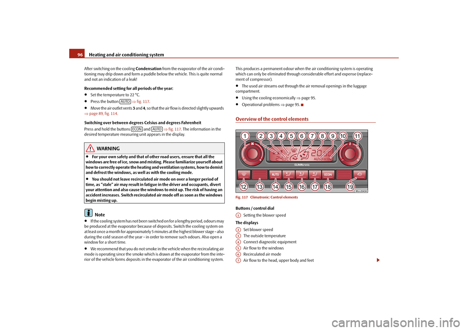 SKODA ROOMSTER 2009 1.G Owners Manual Heating and air conditioning system 96After switching on the cooling Condensation from the evaporator of the air condi-
tioning may drip down and form a puddle below the vehicle. This is quite normal 