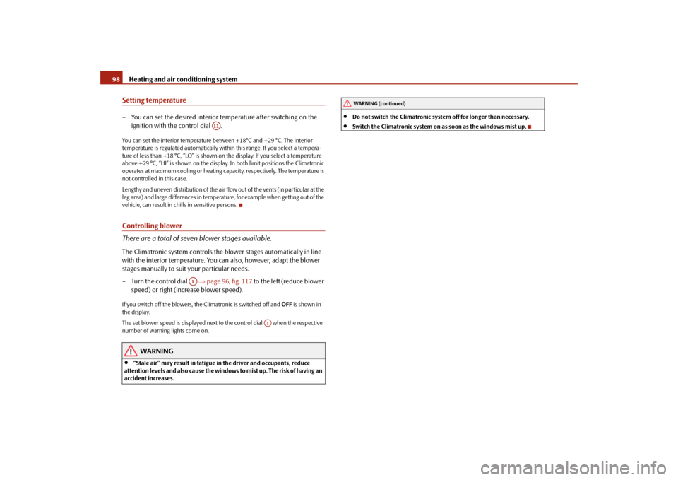 SKODA ROOMSTER 2009 1.G Owners Manual Heating and air conditioning system 98Setting temperature– You can set the desired interior temperature after switching on the 
ignition with the control dial  .You can set the interior temperature 