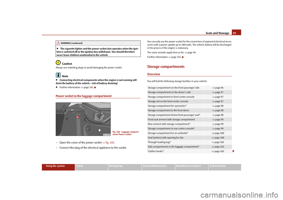 SKODA SUPERB 2009 2.G / (B6/3T) Owners Manual Seats and Stowage
95
Using the system
Safety
Driving Tips
General Maintenance
Breakdown assistance
Technical Data
•
The cigarette lighter and the power so
cket also operates when the igni- 
tion is 