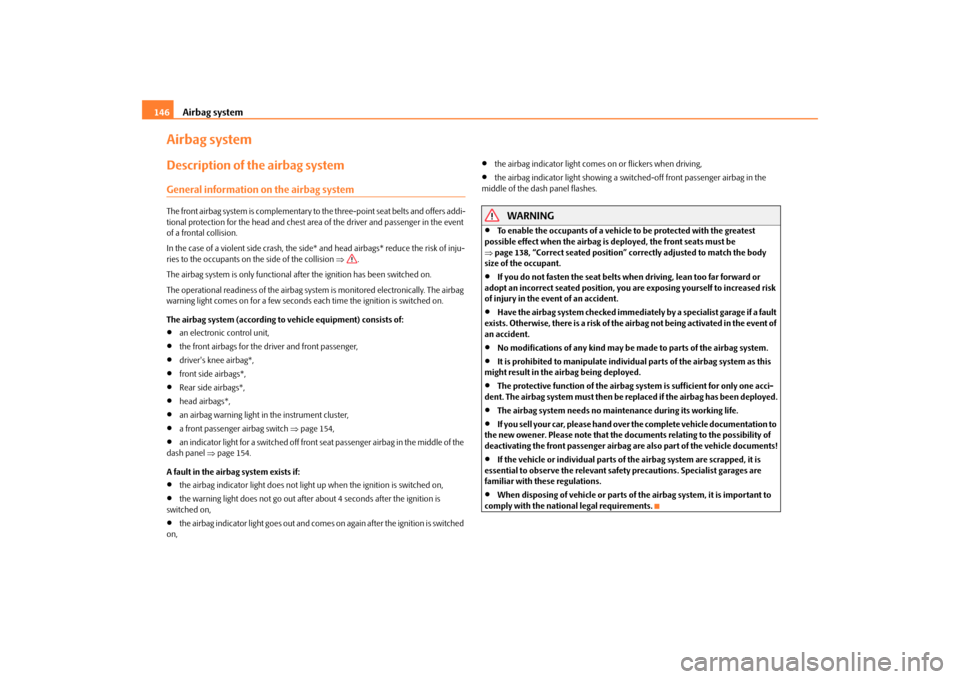 SKODA YETI 2009 1.G / 5L Owners Manual Airbag system
146
Airbag systemDescription of the airbag systemGeneral information on the airbag systemThe front airbag system is complementary to 
the three-point seat belts and offers addi- 
tional 
