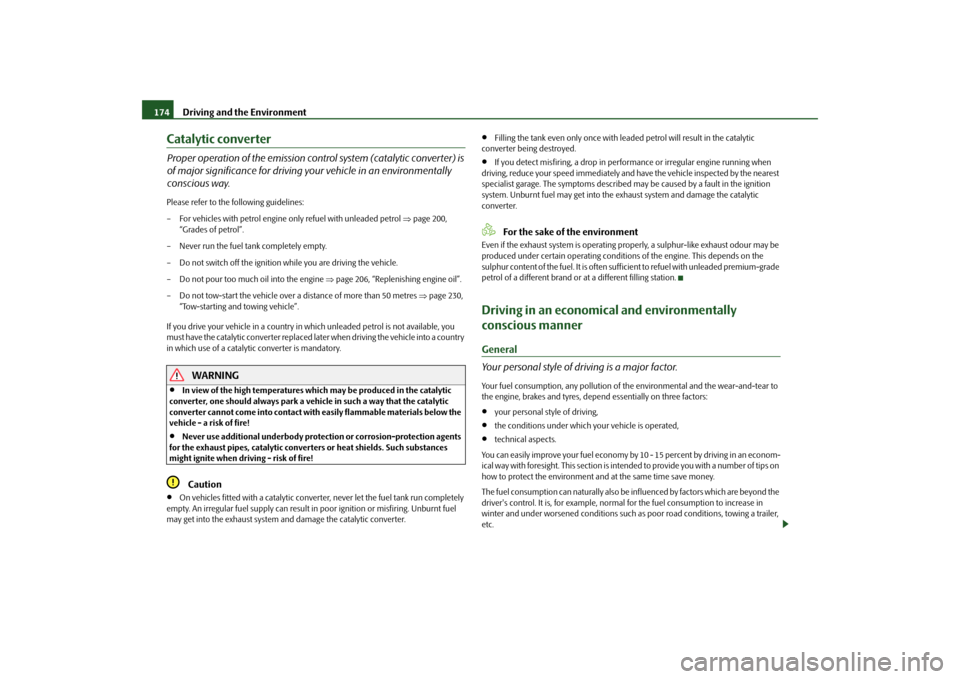 SKODA YETI 2009 1.G / 5L Owners Manual Driving and the Environment
174
Catalytic converterProper operation of the emission cont
rol system (catalytic converter) is  
of major significance for driving your vehicle in an environmentally  con
