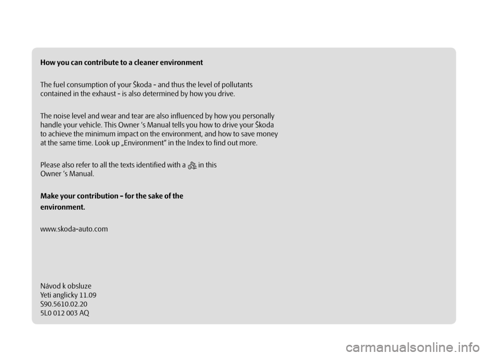SKODA YETI 2009 1.G / 5L Owners Manual How you can contribute to a cleaner environment
The fuel consumption of your Škoda - and thus the level of pollutants 
contained in the exhaust - is also determined by how you drive.
The noise level 