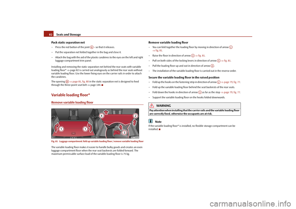 SKODA YETI 2009 1.G / 5L Owners Manual Seats and Stowage
82 Pack static separation net– Press the red button of the joint   - so that it releases. – Put the separation net folded together in the bag and close it. – Attach the bag wit