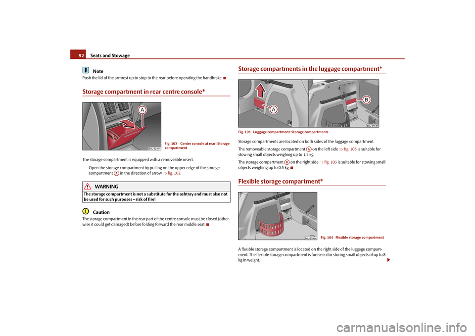 SKODA YETI 2009 1.G / 5L Owners Manual Seats and Stowage
92 
Note
Push the lid of the armrest up to stop to the rear before operating the handbrake.Storage compartment in rear centre console*The storage compartment is equipped with a remov
