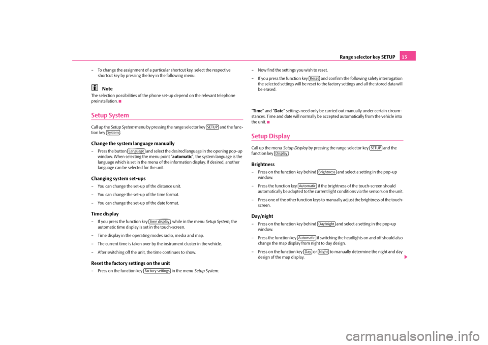 SKODA OCTAVIA 2010 2.G / (1Z) Columbus Navigation System Manual Range selector key SETUP
13
– To change the assignment of a particular shortcut key, select the respective  
shortcut key by pressing the key in the following menu.Note
The selection possibilities o