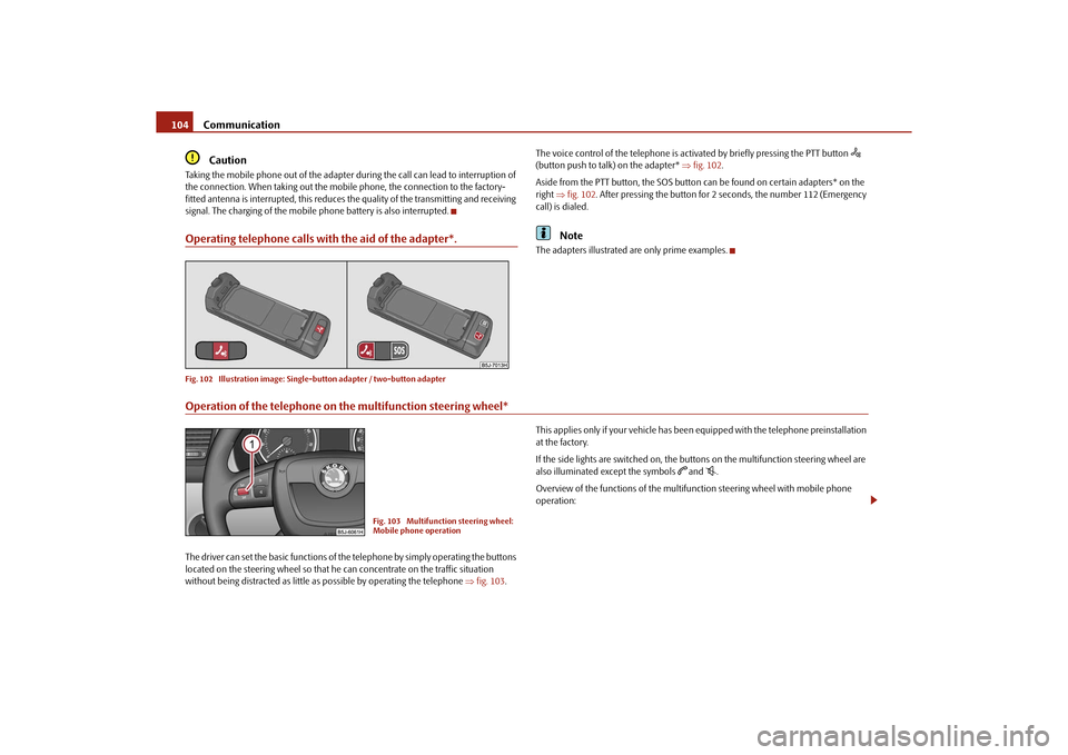 SKODA ROOMSTER 2010 1.G Owners Manual Communication
104Caution
Taking the mobile phone out of the adapter du ring the call can lead to interruption of
the connection. When taking out the mobile phone, the connection to the factory-
fitte SKODA ROOMSTER 2010 1.G Owners Manual Communication
104Caution
Taking the mobile phone out of the adapter du ring the call can lead to interruption of
the connection. When taking out the mobile phone, the connection to the factory-
fitte