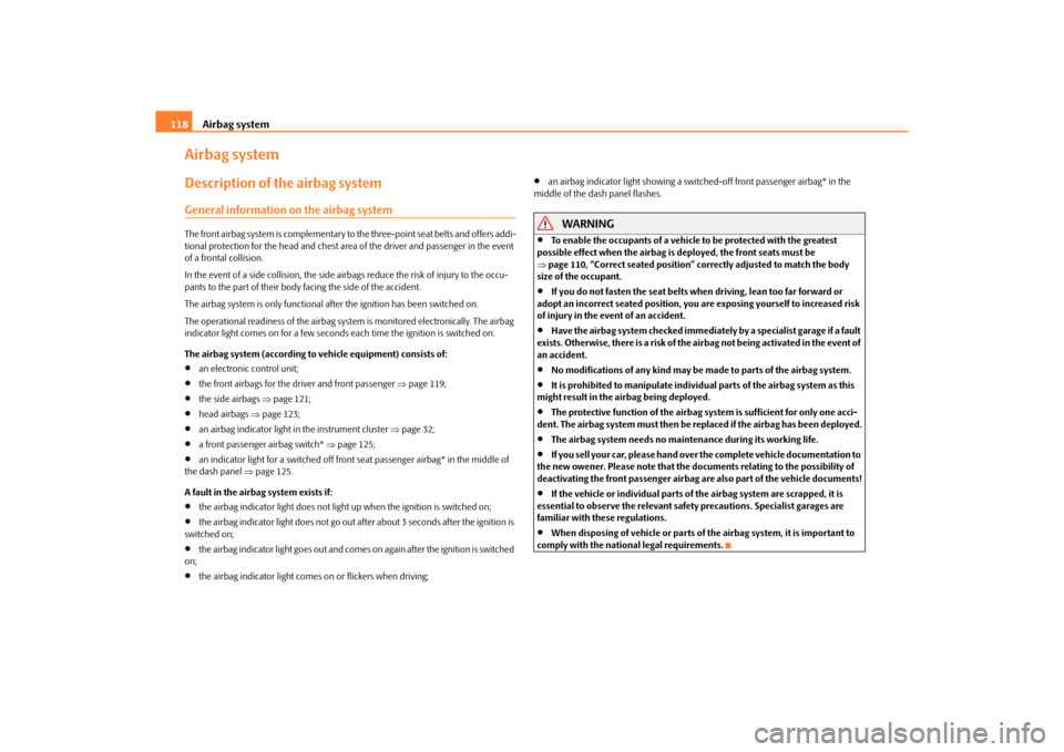 SKODA ROOMSTER 2010 1.G Owners Manual Airbag system
118
Airbag systemDescription of the airbag systemGeneral information on the airbag systemThe front airbag system is complementary to the three-point seat belts and offers addi-
tional p SKODA ROOMSTER 2010 1.G Owners Manual Airbag system
118
Airbag systemDescription of the airbag systemGeneral information on the airbag systemThe front airbag system is complementary to the three-point seat belts and offers addi-
tional p