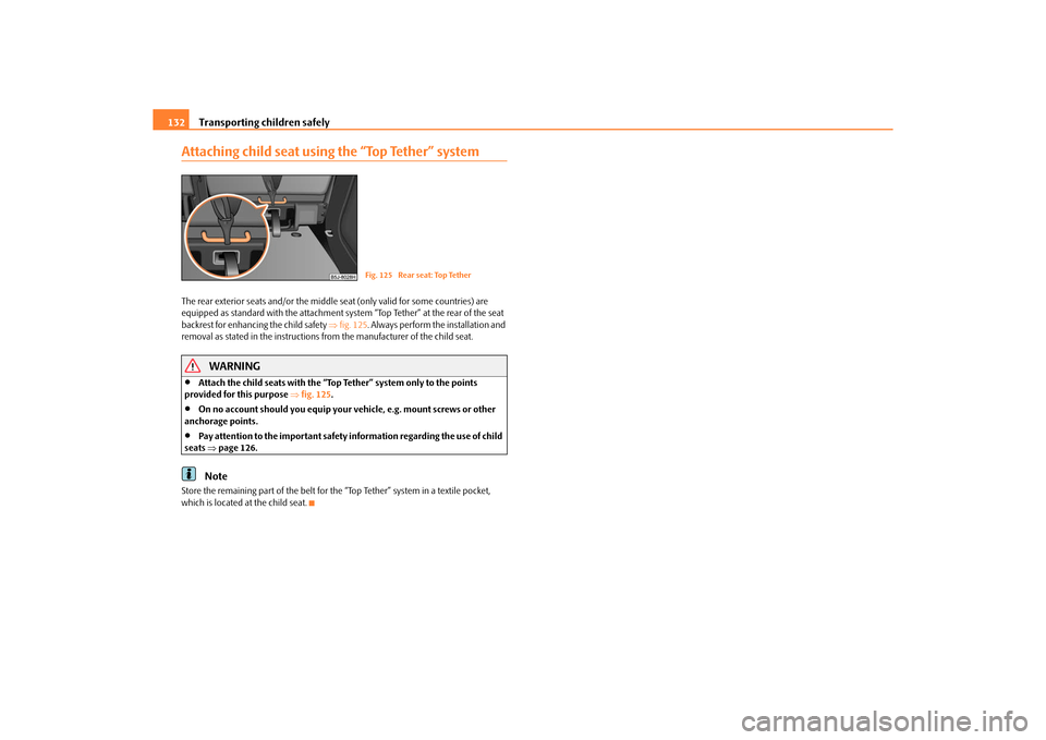 SKODA ROOMSTER 2010 1.G Owners Manual Transporting children safely
132
Attaching child seat using the “Top Tether” systemThe rear exterior seats and/or the middle  seat (only valid for some countries) are 
equipped as standard with th