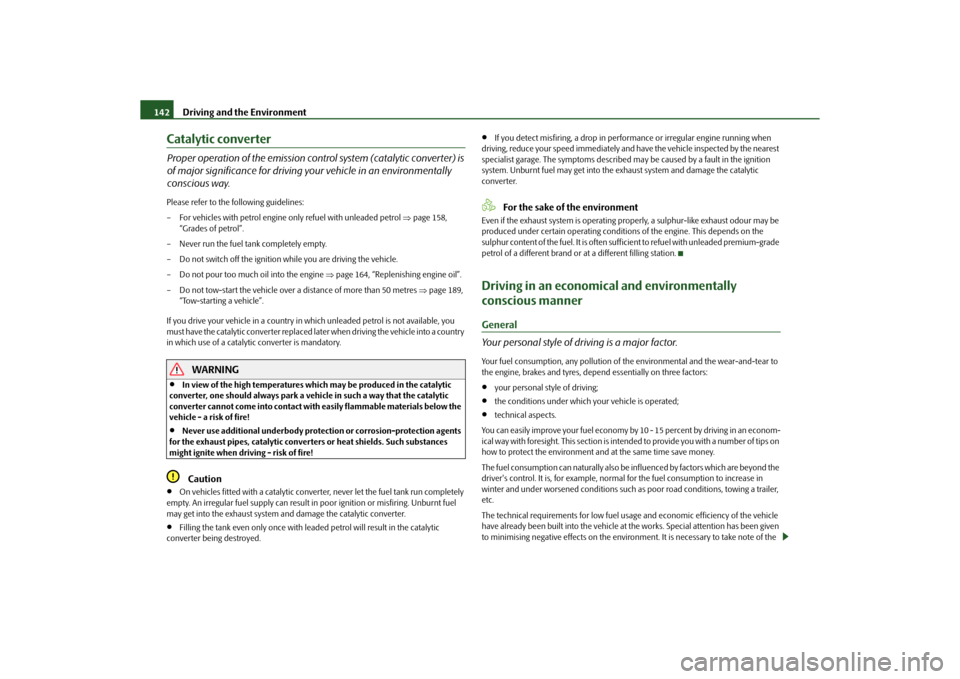 SKODA ROOMSTER 2010 1.G Owners Manual Driving and the Environment
142
Catalytic converterProper operation of the emission cont rol system (catalytic converter) is
of major significance for driving your vehicle in an environmentally
cons SKODA ROOMSTER 2010 1.G Owners Manual Driving and the Environment
142
Catalytic converterProper operation of the emission cont rol system (catalytic converter) is
of major significance for driving your vehicle in an environmentally
cons