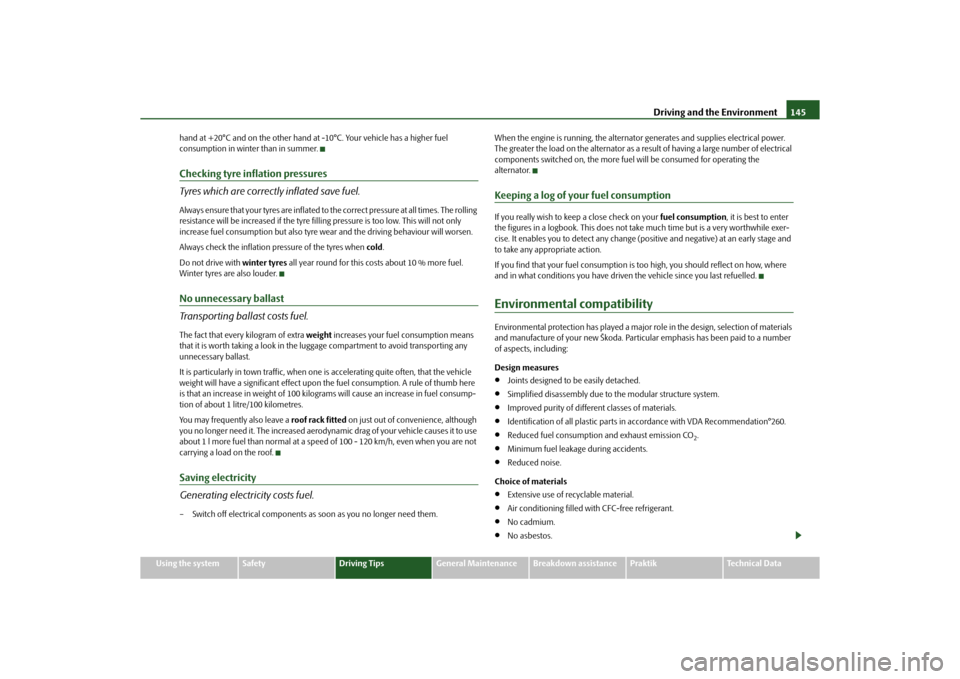 SKODA ROOMSTER 2010 1.G Owners Manual Driving and the Environment145
Using the system
Safety
Driving Tips
General Maintenance
Breakdown assistance
Praktik
Technical Data
hand at +20°C and on the other hand at
-10°C. Your vehicle has a SKODA ROOMSTER 2010 1.G Owners Manual Driving and the Environment145
Using the system
Safety
Driving Tips
General Maintenance
Breakdown assistance
Praktik
Technical Data
hand at +20°C and on the other hand at
-10°C. Your vehicle has a