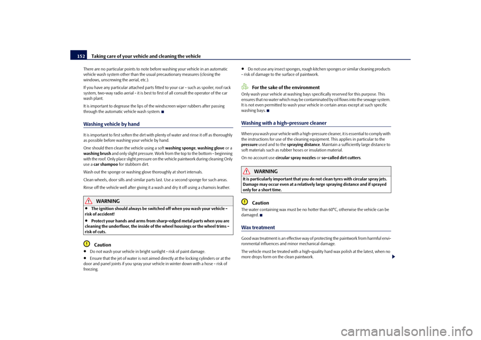 SKODA ROOMSTER 2010 1.G Owners Manual Taking care of your vehicle and cleaning the vehicle
152
There are no particular points to note be fore washing your vehicle in an automatic
vehicle wash system other than the usua l precautionary me SKODA ROOMSTER 2010 1.G Owners Manual Taking care of your vehicle and cleaning the vehicle
152
There are no particular points to note be fore washing your vehicle in an automatic
vehicle wash system other than the usua l precautionary me