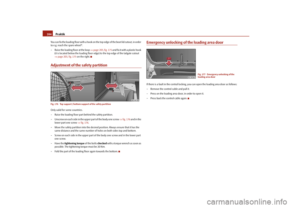 SKODA ROOMSTER 2010 1.G Owners Manual Praktik
204
You can fix the loading floor with a hook on th e top edge of the boot lid cutout, in order
to e.g. reach the spare wheel*.
– Raise the loading floor at the loop page 203, fig. 175 SKODA ROOMSTER 2010 1.G Owners Manual Praktik
204
You can fix the loading floor with a hook on th e top edge of the boot lid cutout, in order
to e.g. reach the spare wheel*.
– Raise the loading floor at the loop page 203, fig. 175