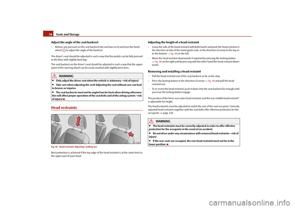 SKODA ROOMSTER 2010 1.G Owners Manual Seats and Storage
58
Adjust the angle of the seat backrest
– Relieve any pressure on the seat backrest (do not lean on it) and turn the hand-
wheel to adjust the angle of the backrest.
The driver SKODA ROOMSTER 2010 1.G Owners Manual Seats and Storage
58
Adjust the angle of the seat backrest
– Relieve any pressure on the seat backrest (do not lean on it) and turn the hand-
wheel to adjust the angle of the backrest.
The driver