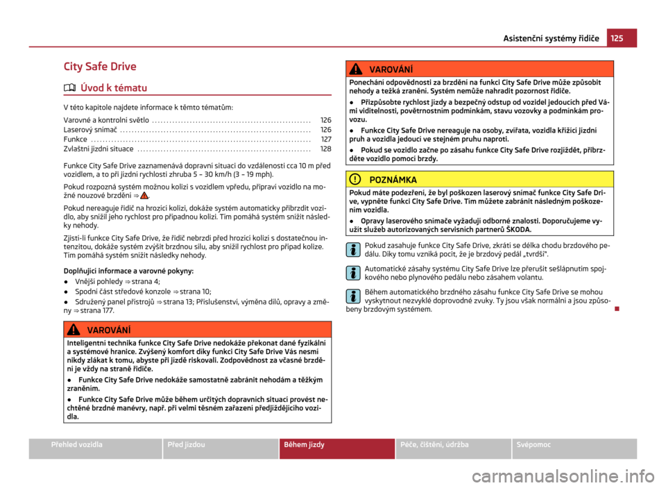 SKODA CITIGO 2011 1.G Owners Manual City Safe Drive
ä Úvod k tématu V této kapitole najdete informace k těmto tématům:
Varovné a
kontrolní světlo . . . . . . . . . . . . . . . . . . . . . . . . . . . . . . . . . . . . . . . SKODA CITIGO 2011 1.G Owners Manual City Safe Drive
ä Úvod k tématu V této kapitole najdete informace k těmto tématům:
Varovné a
kontrolní světlo . . . . . . . . . . . . . . . . . . . . . . . . . . . . . . . . . . . . . . .