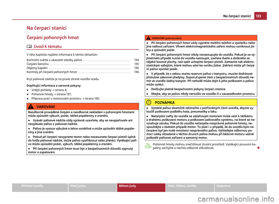 SKODA CITIGO 2011 1.G Owners Manual Na čerpací stanici
Čerpání pohonných hmot
ä Úvod k tématu V této kapitole najdete informace k těmto tématům:
Kontrolní světla a
 ukazatel zásoby paliva  . . . . . . . . . . . . . . . .