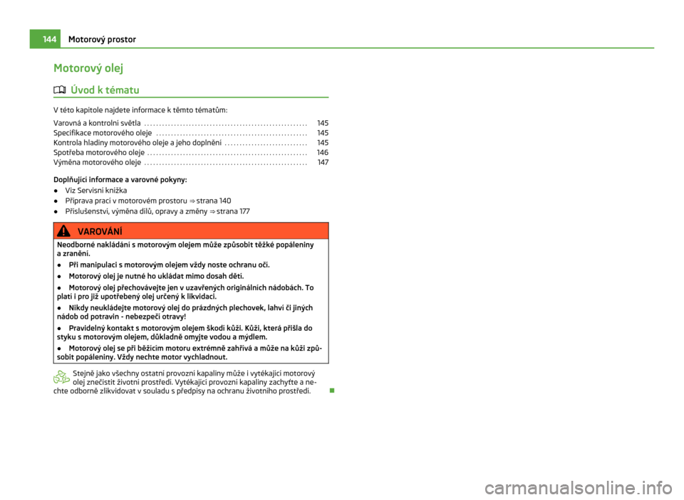 SKODA CITIGO 2011 1.G Owners Manual Motorový olej
ä Úvod k tématu V této kapitole najdete informace k těmto tématům:
Varovná a kontrolní světla . . . . . . . . . . . . . . . . . . . . . . . . . . . . . . . . . . . . . . . . SKODA CITIGO 2011 1.G Owners Manual Motorový olej
ä Úvod k tématu V této kapitole najdete informace k těmto tématům:
Varovná a kontrolní světla . . . . . . . . . . . . . . . . . . . . . . . . . . . . . . . . . . . . . . . .