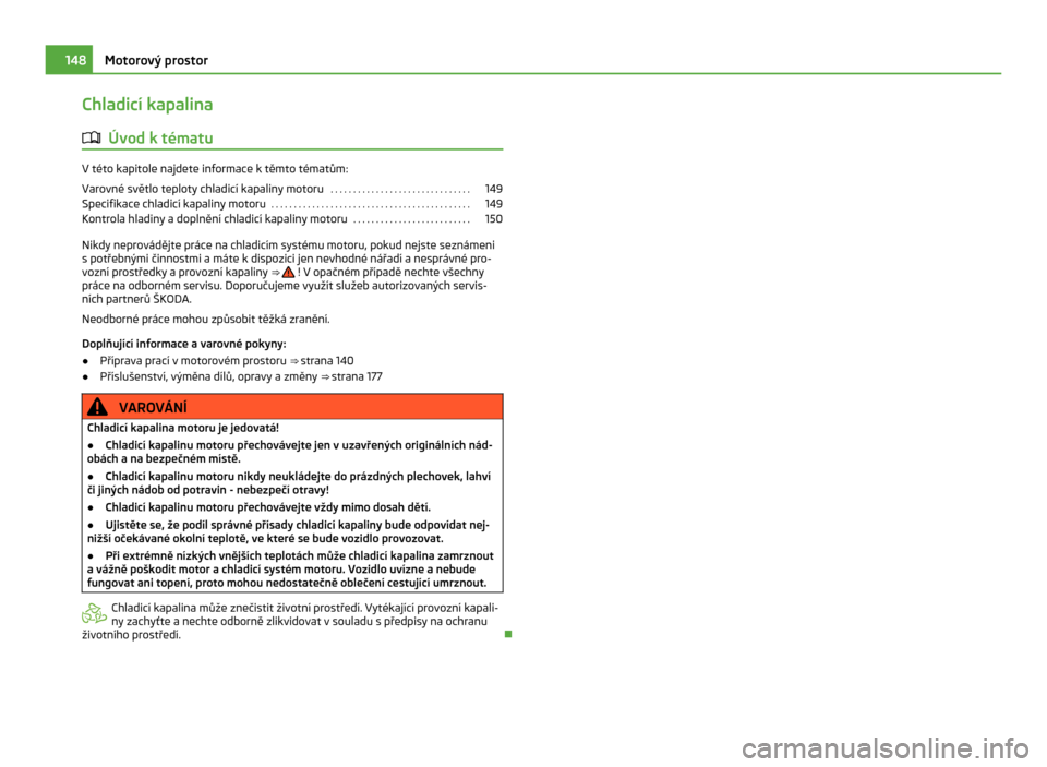 SKODA CITIGO 2011 1.G Owners Manual Chladicí kapalina
ä Úvod k tématu V této kapitole najdete informace k těmto tématům:
Varovné světlo teploty chladicí kapaliny motoru
. . . . . . . . . . . . . . . . . . . . . . . . . . . . SKODA CITIGO 2011 1.G Owners Manual Chladicí kapalina
ä Úvod k tématu V této kapitole najdete informace k těmto tématům:
Varovné světlo teploty chladicí kapaliny motoru
. . . . . . . . . . . . . . . . . . . . . . . . . . . .