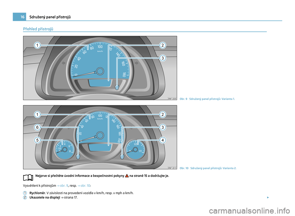 SKODA CITIGO 2011 1.G Owners Manual Přehled přístrojů
Obr. 9  Sdružený panel přístrojů: Varianta 1.
Obr. 10  Sdružený panel přístrojů: Varianta 2.
Nejprve si přečtěte úvodní informace a bezpečnostní pokyny   na stra