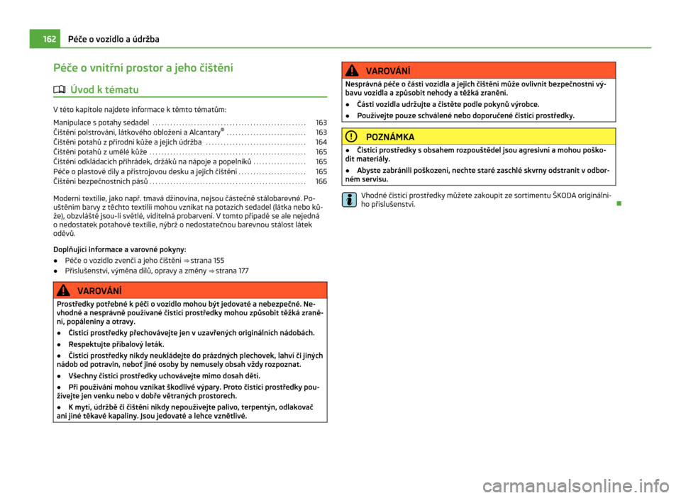 SKODA CITIGO 2011 1.G Owners Manual Péče o vnitřní prostor a jeho čištění
ä Úvod k tématu V této kapitole najdete informace k těmto tématům:
Manipulace s
potahy sedadel . . . . . . . . . . . . . . . . . . . . . . . . . SKODA CITIGO 2011 1.G Owners Manual Péče o vnitřní prostor a jeho čištění
ä Úvod k tématu V této kapitole najdete informace k těmto tématům:
Manipulace s
potahy sedadel . . . . . . . . . . . . . . . . . . . . . . . . .