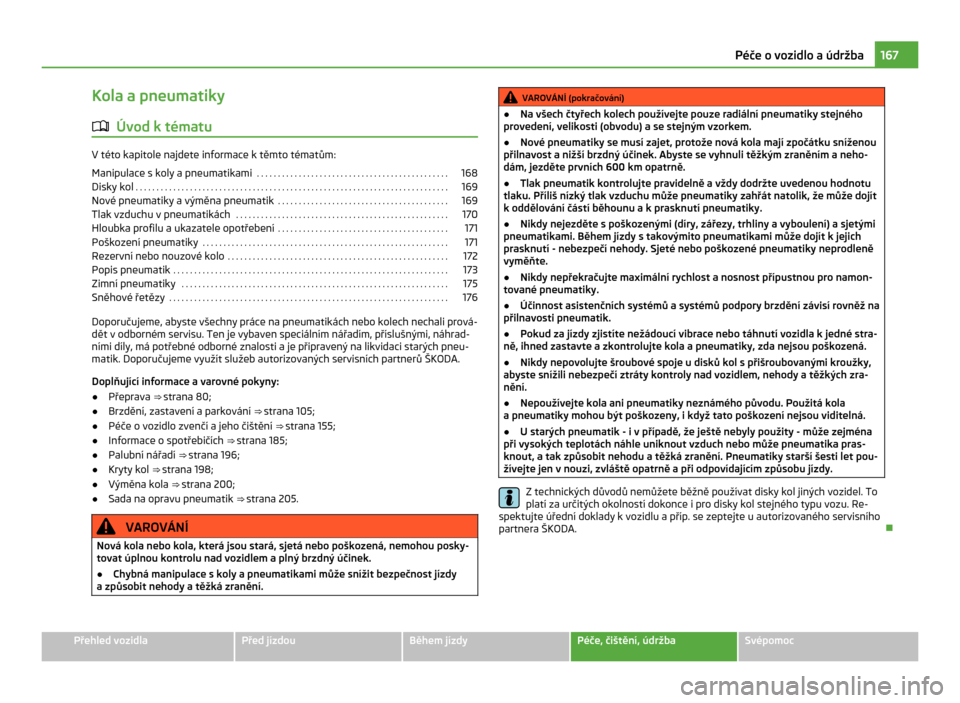 SKODA CITIGO 2011 1.G Owners Manual Kola a pneumatiky
ä Úvod k tématu V této kapitole najdete informace k těmto tématům:
Manipulace s
koly a pneumatikami . . . . . . . . . . . . . . . . . . . . . . . . . . . . . . . . . . . . . SKODA CITIGO 2011 1.G Owners Manual Kola a pneumatiky
ä Úvod k tématu V této kapitole najdete informace k těmto tématům:
Manipulace s
koly a pneumatikami . . . . . . . . . . . . . . . . . . . . . . . . . . . . . . . . . . . . .