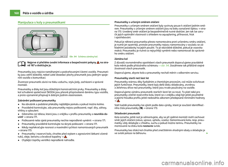 SKODA CITIGO 2011 1.G Owners Manual Manipulace s koly a pneumatikami
Obr. 94  Schéma záměny kol.
Nejprve si přečtěte úvodní informace a bezpečnostní pokyny   na stra-
ně 167 a dodržujte je. Pneumatiky jsou nejvíce namáhan