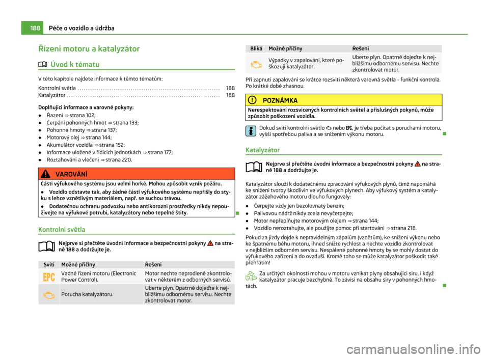 SKODA CITIGO 2011 1.G Owners Manual Řízení motoru a katalyzátor
ä Úvod k tématu V této kapitole najdete informace k těmto tématům:
Kontrolní světla
 . . . . . . . . . . . . . . . . . . . . . . . . . . . . . . . . . . . . . 