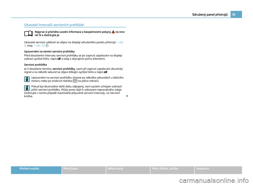 SKODA CITIGO 2011 1.G Owners Manual Ukazatel intervalů servisních prohlídek
Nejprve si přečtěte úvodní informace a bezpečnostní pokyny   na stra-
ně 15 a dodržujte je. Ukazatel servisní události se objeví na displeji sdru