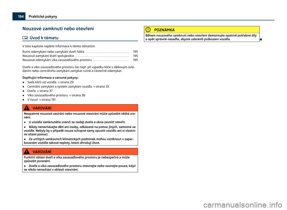 SKODA CITIGO 2011 1.G Owners Manual Nouzové zamknutí nebo otevření
ä Úvod k tématu V této kapitole najdete informace k těmto tématům:
Ruční odemykání nebo zamykání dveří řidiče
. . . . . . . . . . . . . . . . . . . SKODA CITIGO 2011 1.G Owners Manual Nouzové zamknutí nebo otevření
ä Úvod k tématu V této kapitole najdete informace k těmto tématům:
Ruční odemykání nebo zamykání dveří řidiče
. . . . . . . . . . . . . . . . . . .