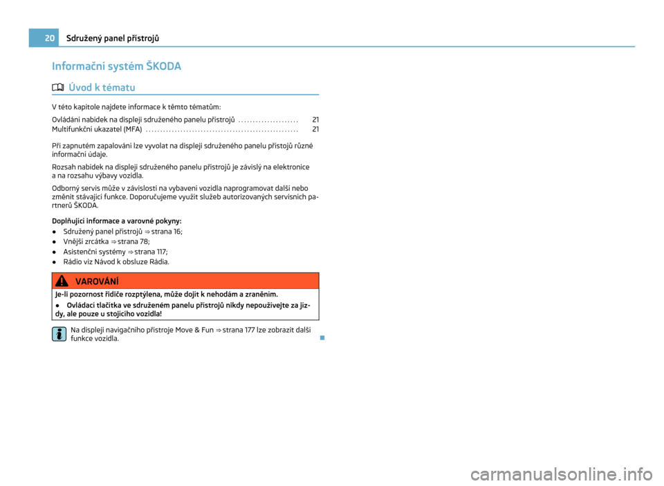 SKODA CITIGO 2011 1.G Owners Manual Informační systém ŠKODA
ä
Úvod k tématu V této kapitole najdete informace k těmto tématům:
Ovládání nabídek na displeji sdruženého panelu přístrojů
. . . . . . . . . . . . . . . . SKODA CITIGO 2011 1.G Owners Manual Informační systém ŠKODA
ä
Úvod k tématu V této kapitole najdete informace k těmto tématům:
Ovládání nabídek na displeji sdruženého panelu přístrojů
. . . . . . . . . . . . . . . .