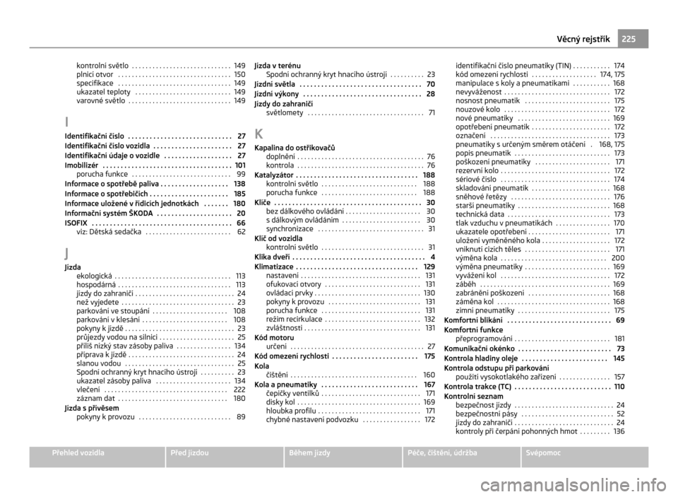 SKODA CITIGO 2011 1.G Owners Manual kontrolní světlo . . . . . . . . . . . . . . . . . . . . . . . . . . . . . 149
plnicí otvor
. . . . . . . . . . . . . . . . . . . . . . . . . . . . . . . . . 150
specifikace . . . . . . . . . . SKODA CITIGO 2011 1.G Owners Manual kontrolní světlo . . . . . . . . . . . . . . . . . . . . . . . . . . . . . 149
plnicí otvor
. . . . . . . . . . . . . . . . . . . . . . . . . . . . . . . . . 150
specifikace . . . . . . . . . .