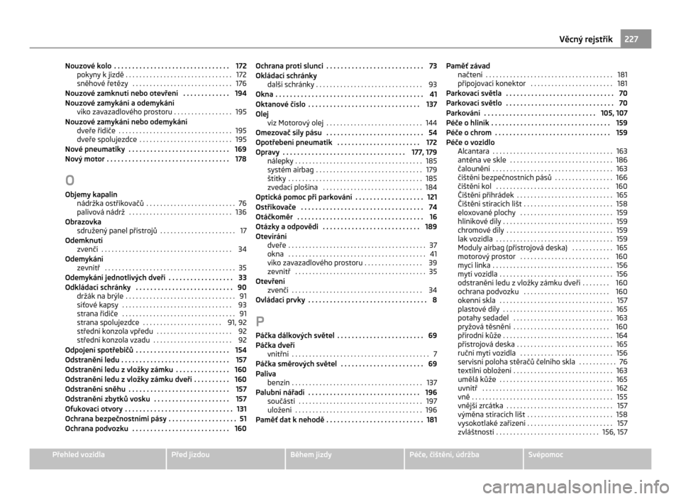 SKODA CITIGO 2011 1.G Owners Manual Nouzové kolo . . . . . . . . . . . . . . . . . . . . . . . . . . . . . . . . 172
pokyny k jízdě . . . . . . . . . . . . . . . . . . . . . . . . . . . . . . . 172
sněhové řetězy . . . . . . . SKODA CITIGO 2011 1.G Owners Manual Nouzové kolo . . . . . . . . . . . . . . . . . . . . . . . . . . . . . . . . 172
pokyny k jízdě . . . . . . . . . . . . . . . . . . . . . . . . . . . . . . . 172
sněhové řetězy . . . . . . .