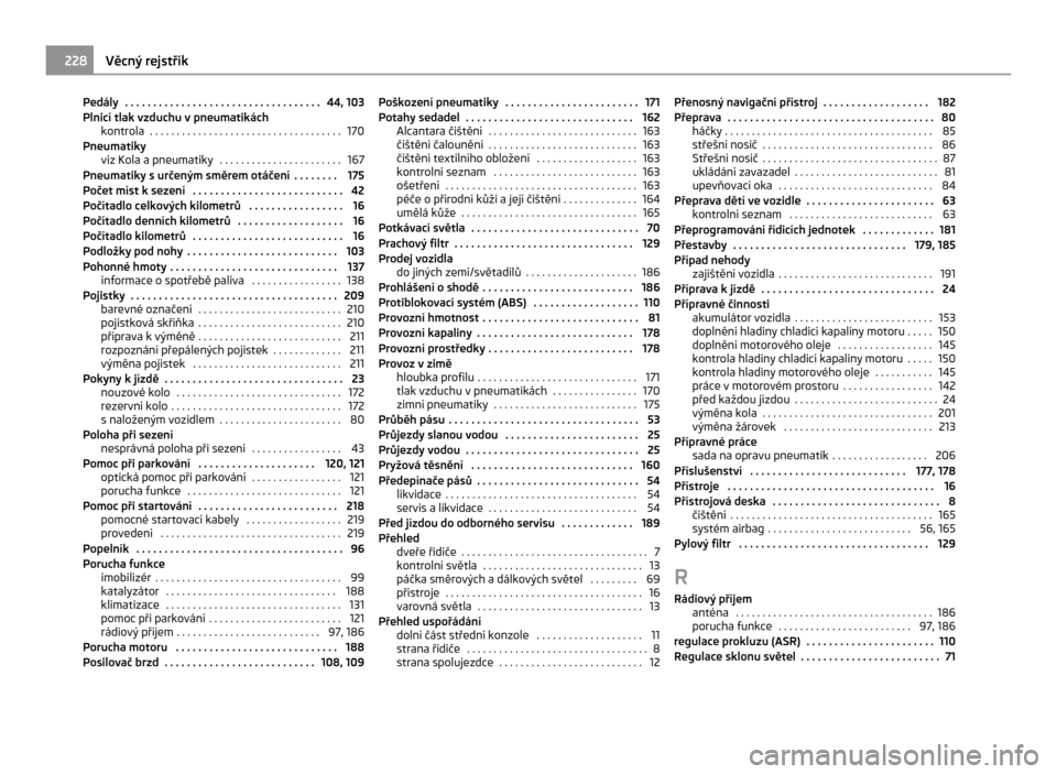 SKODA CITIGO 2011 1.G Owners Manual Pedály . . . . . . . . . . . . . . . . . . . . . . . . . . . . . . . . . . . 44, 103
Plnicí tlak vzduchu v pneumatikách
kontrola . . . . . . . . . . . . . . . . . . . . . . . . . . . . . . . . . SKODA CITIGO 2011 1.G Owners Manual Pedály . . . . . . . . . . . . . . . . . . . . . . . . . . . . . . . . . . . 44, 103
Plnicí tlak vzduchu v pneumatikách
kontrola . . . . . . . . . . . . . . . . . . . . . . . . . . . . . . . . .