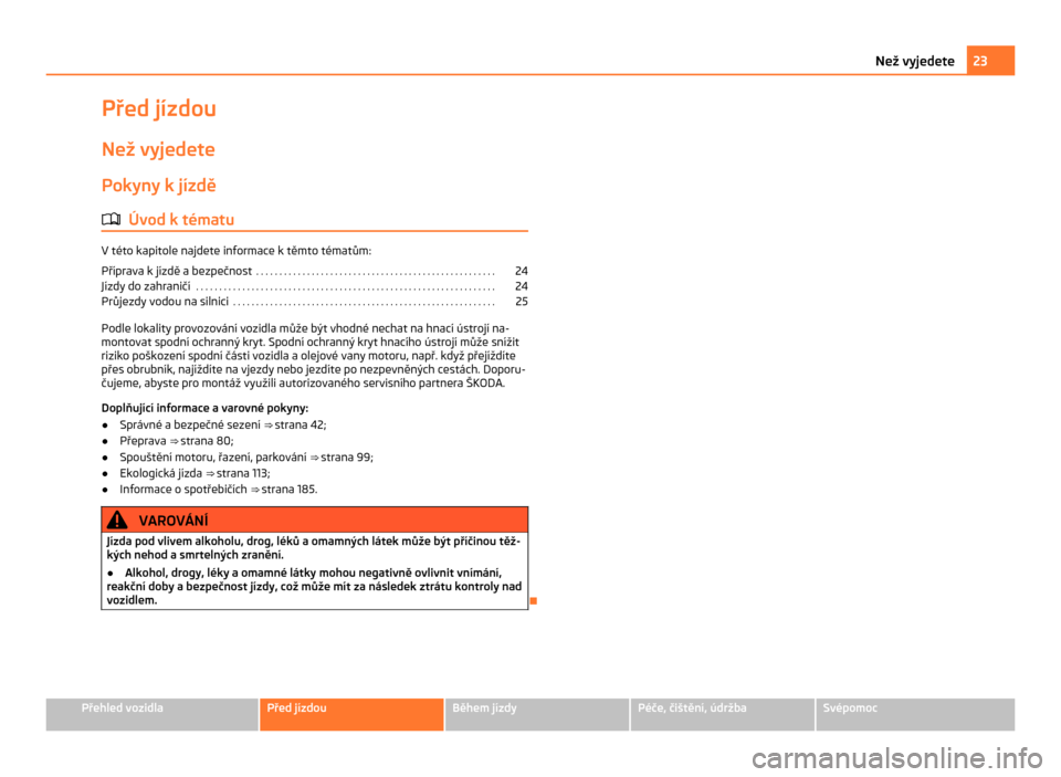 SKODA CITIGO 2011 1.G Owners Manual Před jízdou
Než vyjedete Pokyny k jízdě
ä Úvod k tématu V této kapitole najdete informace k těmto tématům:
Příprava k
jízdě a bezpečnost . . . . . . . . . . . . . . . . . . . . . . SKODA CITIGO 2011 1.G Owners Manual Před jízdou
Než vyjedete Pokyny k jízdě
ä Úvod k tématu V této kapitole najdete informace k těmto tématům:
Příprava k
jízdě a bezpečnost . . . . . . . . . . . . . . . . . . . . . .