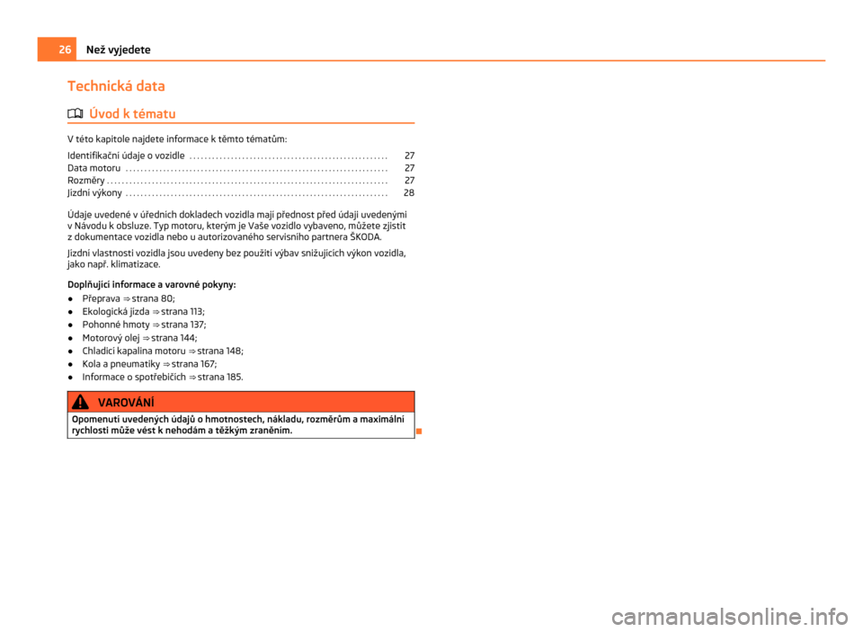SKODA CITIGO 2011 1.G Owners Manual Technická data
ä Úvod k tématu V této kapitole najdete informace k těmto tématům:
Identifikační údaje o vozidle . . . . . . . . . . . . . . . . . . . . . . . . . . . . . . . . . . . . . . SKODA CITIGO 2011 1.G Owners Manual Technická data
ä Úvod k tématu V této kapitole najdete informace k těmto tématům:
Identifikační údaje o vozidle . . . . . . . . . . . . . . . . . . . . . . . . . . . . . . . . . . . . . .