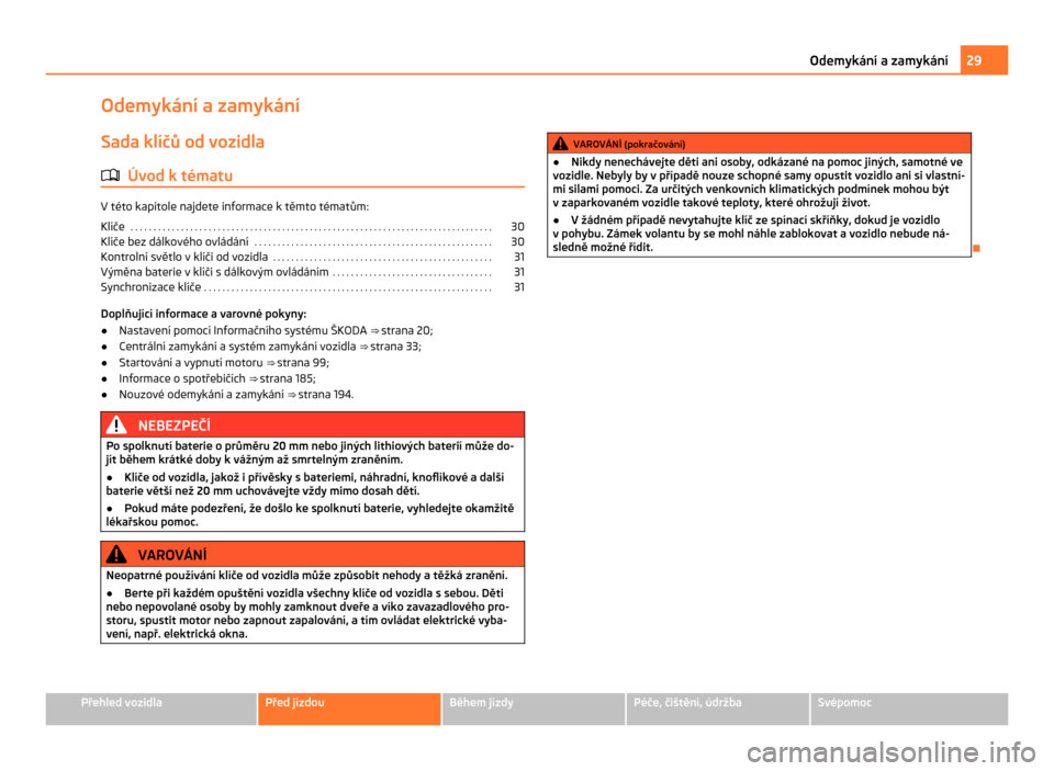 SKODA CITIGO 2011 1.G Owners Manual Odemykání a zamykání
Sada klíčů od vozidla
ä Úvod k tématu V této kapitole najdete informace k těmto tématům:
Klíče
. . . . . . . . . . . . . . . . . . . . . . . . . . . . . . . . . . SKODA CITIGO 2011 1.G Owners Manual Odemykání a zamykání
Sada klíčů od vozidla
ä Úvod k tématu V této kapitole najdete informace k těmto tématům:
Klíče
. . . . . . . . . . . . . . . . . . . . . . . . . . . . . . . . . .