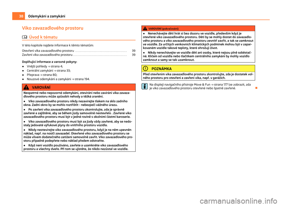 SKODA CITIGO 2011 1.G Owners Manual Víko zavazadlového prostoru
ä Úvod k tématu V této kapitole najdete informace k těmto tématům:
Otevření víka zavazadlového prostoru
. . . . . . . . . . . . . . . . . . . . . . . . . . . SKODA CITIGO 2011 1.G Owners Manual Víko zavazadlového prostoru
ä Úvod k tématu V této kapitole najdete informace k těmto tématům:
Otevření víka zavazadlového prostoru
. . . . . . . . . . . . . . . . . . . . . . . . . . .