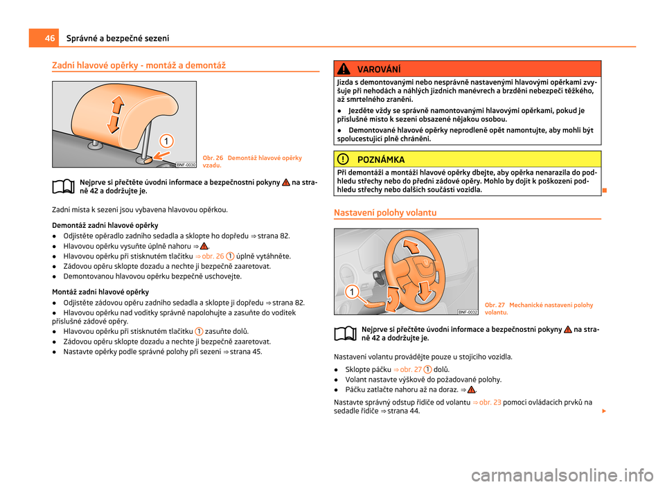 SKODA CITIGO 2011 1.G Owners Manual Zadní hlavové opěrky - montáž a demontáž
Obr. 26  Demontáž hlavové opěrky
vzadu.
Nejprve si přečtěte úvodní informace a bezpečnostní pokyny   na stra-
ně 42 a dodržujte je. Zadní 