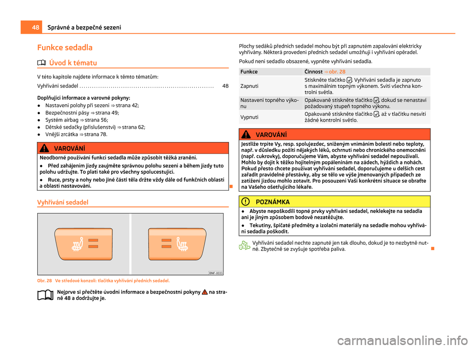 SKODA CITIGO 2011 1.G Owners Manual Funkce sedadla
ä Úvod k tématu V této kapitole najdete informace k těmto tématům:
Vyhřívání sedadel
 . . . . . . . . . . . . . . . . . . . . . . . . . . . . . . . . . . . . . . . . . . . . 